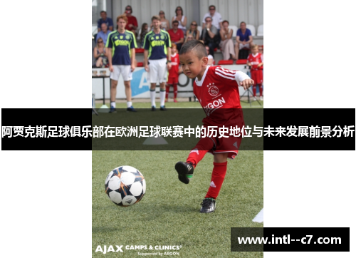 阿贾克斯足球俱乐部在欧洲足球联赛中的历史地位与未来发展前景分析