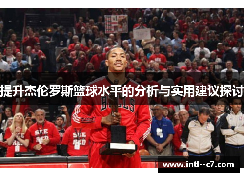 提升杰伦罗斯篮球水平的分析与实用建议探讨 提升杰伦罗斯篮球水平的分析与实用建议探讨