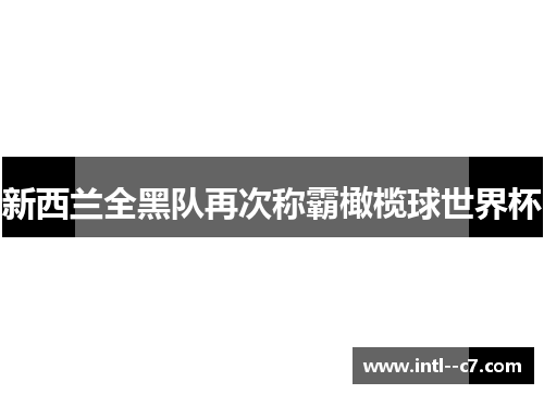 新西兰全黑队再次称霸橄榄球世界杯 新西兰全黑队再次称霸橄榄球世界杯