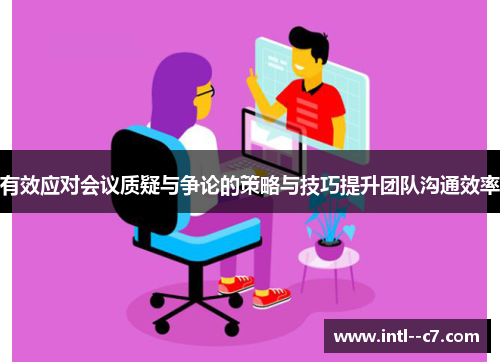 有效应对会议质疑与争论的策略与技巧提升团队沟通效率