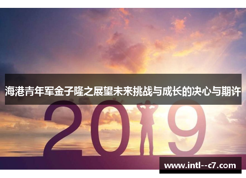 海港青年军金子隆之展望未来挑战与成长的决心与期许