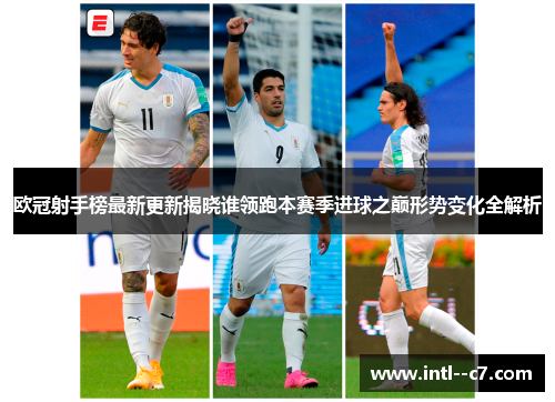欧冠射手榜最新更新揭晓谁领跑本赛季进球之巅形势变化全解析