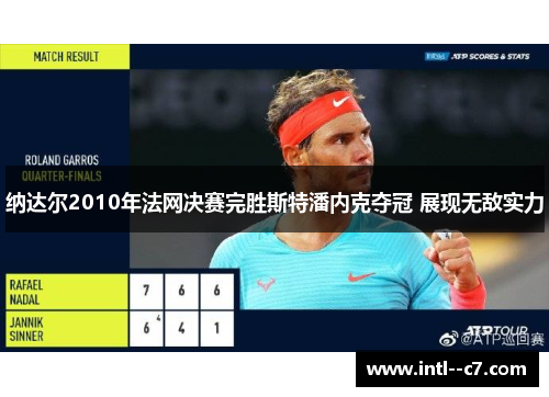 纳达尔2010年法网决赛完胜斯特潘内克夺冠 展现无敌实力 纳达尔2010年法网决赛完胜斯特潘内克夺冠 展现无敌实力