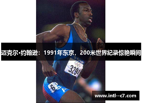 迈克尔·约翰逊：1991年东京，200米世界纪录惊艳瞬间