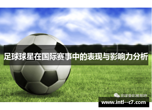 足球球星在国际赛事中的表现与影响力分析