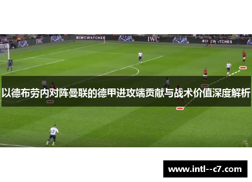 以德布劳内对阵曼联的德甲进攻端贡献与战术价值深度解析 以德布劳内对阵曼联的德甲进攻端贡献与战术价值深度解析