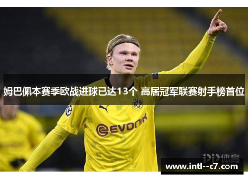 姆巴佩本赛季欧战进球已达13个 高居冠军联赛射手榜首位