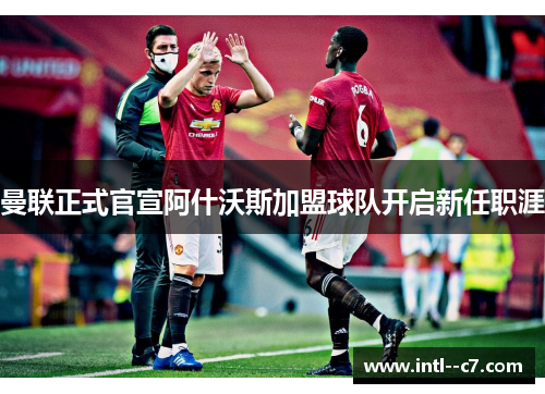 曼联正式官宣阿什沃斯加盟球队开启新任职涯