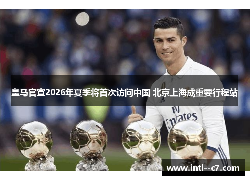 皇马官宣2026年夏季将首次访问中国 北京上海成重要行程站