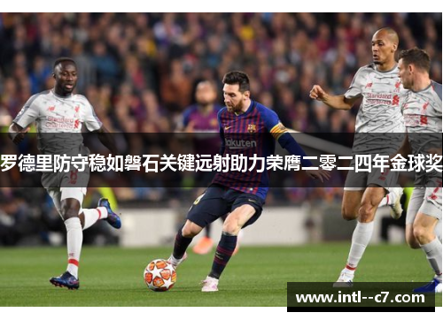 罗德里防守稳如磐石关键远射助力荣膺二零二四年金球奖