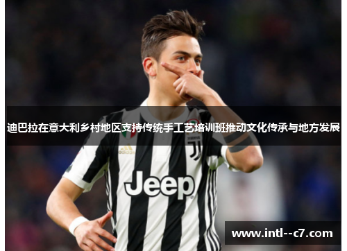 迪巴拉在意大利乡村地区支持传统手工艺培训班推动文化传承与地方发展