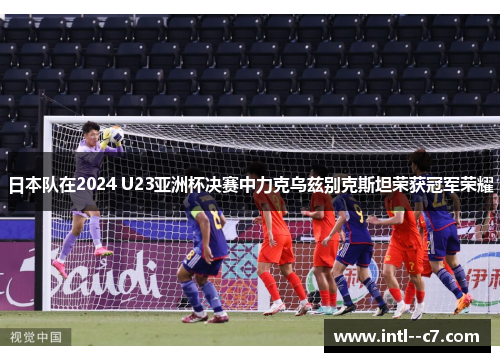 日本队在2024 U23亚洲杯决赛中力克乌兹别克斯坦荣获冠军荣耀
